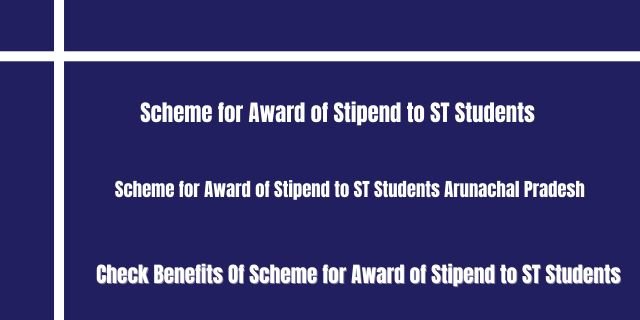 Scheme for Award of Stipend to ST Students Arunachal Pradesh